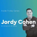Inside Trolley - A conversation with Jordy Cohen, Sr Director of Sales